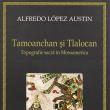 Alfredo Lopez Austin: „Tamoanchan şi Tlalocan”