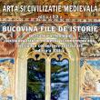 „Artă şi civilizaţie medievală” şi „Bucovina - File de istorie”